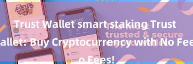 Trust Wallet smart staking Trust Wallet: Buy Cryptocurrency with No Fees!