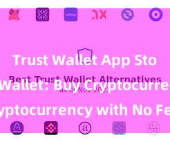 Trust Wallet App Store Trust Wallet: Buy Cryptocurrency with No Fees!